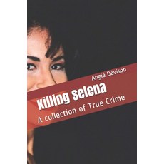 Killing Selena: A collection of True Crime Paperback, Independently Published, English, 9781686000959