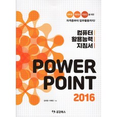 컴퓨터 활용능력 지침서 POWER POINT 2016:대학생 취준생 직장인을 위한 자격증부터 업무활용까지, 공감북스