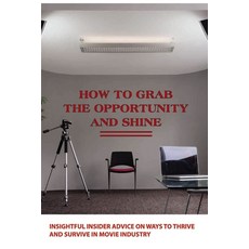 How To Grab The Opportunity And Shine- Insightful Insider Advice On Ways To Thrive And Survive In Mo... Paperback, Independently Published, English, 9798588281850