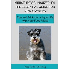 (영문도서) Miniature Schnauzer 101: Tips and Tricks for a Joyful Life with Your Furry Friend Paperback, Independently Published, English, 9798307266410