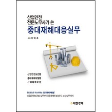 산업안전 전문노무사가 쓴 중대재해대응실무, 이덕조 저, e대한경제