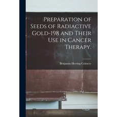 (영문도서) Preparation of Seeds of Radiactive Gold-198 and Their Use in Cancer Therapy. Paperback, Hassell Street Press