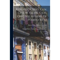(영문도서) Report Of Brig. Gen. Geo. W. Davis U.s.v. On Civil Affairs Of Puerto Rico: 1899 Paperback, Legare Street Press, English, 9781017763799