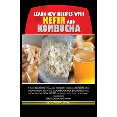 (영문도서) Learn New Recipes for Kefir and Kombucha: If You Like Eating Well and You Want to Build a Hea... Hardcover, Mark Kassimatis, English, 9781802674644