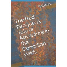 The Red Pirogue: A Tale of Adventure in the Canadian Wilds Paperback, Independently Published