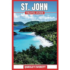 ST. JOHN TRAVEL GUIDE 2025: Explore the Vibrant Life and Hidden Gems of a Caribbean Paradise. [pap, ST. JOHN TRAVEL GUIDE 2025: Ex