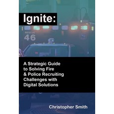 (영문도서) Ignite: A Strategic Guide to Solving Fire & Police Recruiting Challenges with Digital Solutions Paperback, Independently Published, English, 9798879036572
