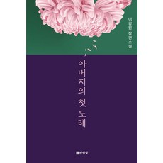 아버지의 첫 노래:이강원 장편소설, 도서출판 바람꽃, 이강원