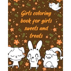 Girls coloring book for girls sweets and treats: A valuable and beautiful coloring book that helps t... Paperback, Independently Published