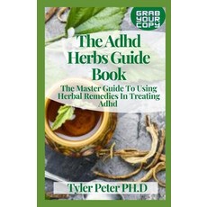 (영문도서) The Adhd Herbs Guide Book: The Master Guide To Using Herbal Remedies In Treating Adhd Paperback, Independently Published, English, 9798503198546
