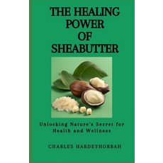 (영문도서) The Healing Power of Sheabutter: Unlocking Nature's Secret for Health and Wellness Paperback, Independently Published, English, 9798321202272