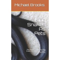 King Snakes As Pets: The Ultimate Guide On King Snake Care Housing Health Care And Diet Paperback, Independently Published