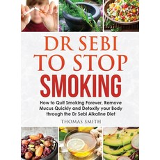 Dr Sebi to Stop Smoking: How to Quit Smoking Forever Remove Mucus Quickly and Detoxify your Body th... Hardcover, Monticello Solutions Ltd, English, 9781801650168