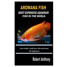 Arowana Fish Most Expensive Aquarium Fish in the World.: Care Guide Tank Size Diet and more for be... Paperback, Independently Published, English, 9798554760990