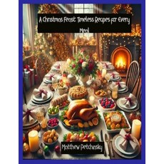 (영문도서) A Christmas Feast: Timeless Recipes for Every Meal Paperback, Matthew Edward Petchinsky, English, 9798330491285
