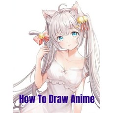 (영문도서) How to Draw Anime: Learn to Draw Anime and Manga Step by Step Anime Drawing Book for Kids & A... Paperback, Independently Published, English, 9798724844710