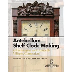 (영문도서) Antebellum Shelf Clock Making in Farmington and Unionville Villages Connecticut Paperback, Nawcc, English, 9781944018047