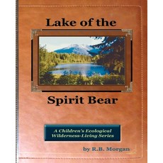 Lake of the Spirit Bear: Children's Ecological Wilderness-Living Series Paperback, R.B.Morgan