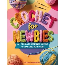 (영문도서) Crochet for Newbies: An Absolute Beginner''s Guide to Crafting With Yarn Paperback, Delara Chowdhury, English, 9781069145727