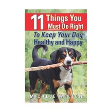 11 Things You Must Do Right To Keep Your Dog Healthy and Happy: The Natural Way To Feed and Care For Your Puppy or Adult Dog, 1개