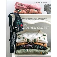 The Embroidered Closet:Modern Hand-Stitching for Upgrading and Upcycling Your Wardrobe The Embroidered Closet Stratkotter Alexandra(저)AB.. ABRAMS