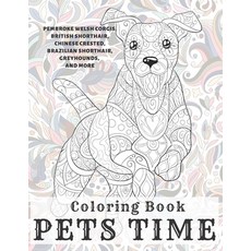 Pets Time - Coloring Book - Pembroke Welsh Corgis British Shorthair Chinese Crested Brazilian Sho... Paperback, Independently Published, English, 9798589426366