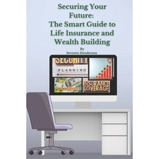 (영문도서) Securing Your Future: The Smart Guide to Life Insurance and Wealth Building Paperback, Independently Published, English, 9798343071290