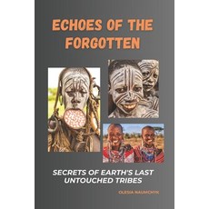 (영문도서) Echoes of the Forgotten: Secrets of Earth's Last Untouched Tribes: A Journey Th... Paperback, Independently Published, English, 9798346459361