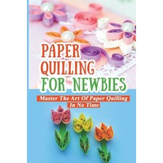 Quilling 101: Beautiful Quilling Designs To Inspire You: Paper Quilling Art  (Paperback)