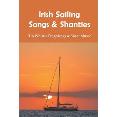 (영문도서) Irish Sailing Songs & Shanties: Tin Whistle Fingerings & Sheet Music: Sailor Song The Shantie... Paperback, Independently Published, English, 9798729055913