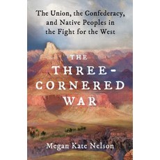(영문도서) The Three-Cornered War: The Union the Confederacy and Native Peoples in the Fight for the West Hardcover, Scribner Book Company, English, 9781501152542