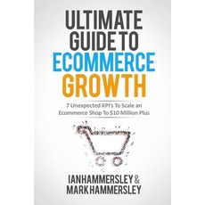 Ultimate Guide To E-commerce Growth: 7 Unexpected KPIs To Scale An E-commerce Shop To $10 Million Plus Paperback, Smartebusiness Ltd, English, 9781644671320