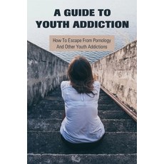(영문도서) A Guide To Youth Addiction: How To Escape From Pornology And Other Youth Addictions: How To I... Paperback, Independently Published, English, 9798500007384