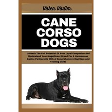 (영문도서) Cane Corso Dogs: Unleash The Full Potential Of Your Loyal Companion And Understand Your Magni... Paperback, Independently Published, English, 9798877032477