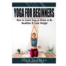 Yoga for Beginners: How to Learn Yoga at Home to Be Healthier & Lose Weight Paperback, Abbott Properties