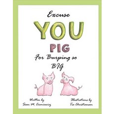 Excuse You Pig for Burping So Big Volume 1 Hardcover, Bookbaby, English, 9781682227947