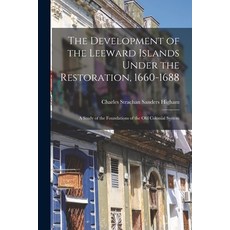 (영문도서) The Development of the Leeward Islands Under the Restoration 1660-1688: a Study of the Found... Paperback, Legare Street Press, English, 9781014558022