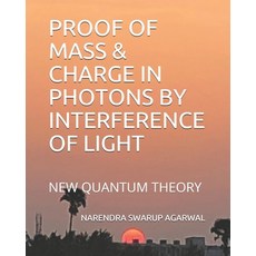 (영문도서) Proof of Mass & Charge in Photons by Interference of Light: New Quantum Theory Paperback, Independently Published, English, 9798505098929