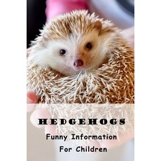 Hedgehogs: Funny Information For Children: Hedgehogs as Pets Paperback, Independently Published, English, 9798715582799