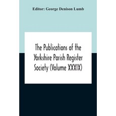 The Publications Of The Yorkshire Parish Register Society (Volume Xxxix) The Registers Of The Chapel... Paperback, Alpha Edition, English, 9789354189968