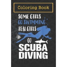 Coloring Book: Funny Some Girls Go Swimming Real Girls Go Scuba Diving Gift For Kids Aged 4-8 - Fun ... Paperback, Independently Published