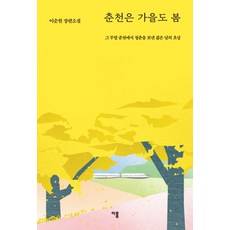 춘천은 가을도 봄:그 무렵 춘천에서 청춘을 보낸 젊은 날의 초상 | 이순원 장편소설