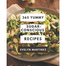 365 Yummy Sugar-Conscious Recipes: A Yummy Sugar-Conscious Cookbook You Will Need Paperback, Independently Published