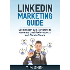 (영문도서) LinkedIn Marketing: Use LinkedIn B2B Marketing to Generate Qualified Prospects... Paperback, Tim Shek, English, 9781922300102