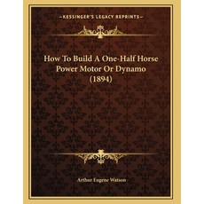 How To Build A One-Half Horse Power Motor Or Dynamo (1894) Paperback, Kessinger Publishing, English, 9781165405244