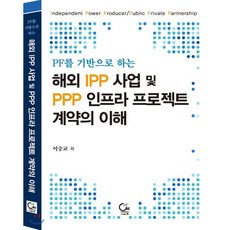 PF를 기반으로 하는 해외 IPP 사업 및 PPP 인프라 프로젝트 계약의 이해, 도서출판ONE(원), 9788964814253, 이승교 저