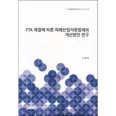 FTA 체결에 따른 피해산업지원법제의 개선방안 연구 (FTA법제지원 연구(2) 14-22-4)", 한국법제연구원