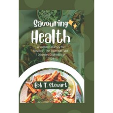 (영문도서) Savoring Health: A Culinary Journey for Novices - The Essential Type 1 Diabetes Cookbook of 2024 Paperback, Independently Published, English, 9798878789028