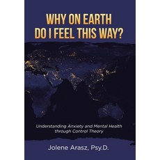 Why On Earth Do I Feel This Way?: Understanding Anxiety and Mental Health through Control Theory Hardcover, Page Publishing, Inc, English, 9781662432675