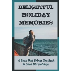 (영문도서) Delightful Holiday Memories: A Book That Brings You Back To Good Old Holidays Paperback, Independently Published